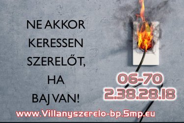 Olcsó, Ügyes kezű Villanyszerelő Budapest -en gyorsan házhoz megy kisebb munkák miatt is!
Budapest villanyszerelő olcsón házhoz megy kisebb munkák miatt is! 
Ma Budapesten egy tapasztalt villanyszerelő szaki, aki főállásban, vállalkozóként dolgozik, a kis munkákat nem vállalja el.
2-300 ezer Ft/napi munkabevétel alatt ki sem megy. Mindenfajta indokot kitalál, csak hogy ne hívjuk fel, és keressünk helyette mást.
Én főállásban alkalmazottként, műszaki tanácsadóként dolgozok egy multi cégnél, és tanult villanyszerelő szakiként 
csak mellékállásban végzek Budapest területén kisebb munkákat. Olyan munkákat vállalok el, ami gyorsan elvégezhető, kis költségűek,
ezáltal Önnek sem kerül sokba, és megbízható szakember által, minőségin lesz elvégezve.

Néhány példa:
- Beltéri és kültéri klímák évenkénti vegyszeres és mechanikai tisztítása -FELE ÁRON-
- Fénycsövek felrakása, felfúrása, bekötése.
- LED lámpatestek felrakása,, felfúrása, bekötése
- Kapcsolók, konnektorok /modernre/ cserélése
- Kilazult konnektorok visszaszerelése
- Akár AZONNALI HIBAELHÁRÍTÁS
- Hibakeresés
- Elektromos gépek éves felülvizsgálata
- Karbantartási és felújítási munkák
- Villanybojler bekötése
- Elektromos konyhai gépek bekötése
- Elszakadt, vagy kontakt-hibás vezetékek cseréje a háztartási készülékein /vasaló, porszívó, turmixgép, vízforraló, stb.stb.stb/
- és még sok-sok apróság, ami a háztartásban előfordulhat.
- Lapraszerelt bútorok összerakása, összeállítása
- Bármilyen egyéb, kisebb javítási munkák elvégzése

Hívjon, kérdezzen bátran, és segítek Önnek!
Árak a weboldalamon:
weboldal: http://www.villanyszerelo-bp.5mp.eu
youtube videó: https://youtu.be/ScGwMSct880 
Telefon 08-19-ig:
06/70 2 38 28 18


Budapest villanyszerelő I.kerület 1.kerület
Budapest villanyszerelő II.kerület 2.kerület
Budapest villanyszerelő III.kerület 3.kerület
Budapest villanyszerelő IV.kerület 4.kerület
Budapest villanyszerelő V.kerület 5.kerület
Budapest villanyszerelő VI.kerület 6.kerület
Budapest villanyszerelő VII.kerület 7.kerület
Budapest villanyszerelő VIII.kerület 8.kerület
Budapest villanyszerelő IX.kerület 9.kerület
Budapest villanyszerelő X.kerület 10.kerület
Budapest villanyszerelő XI.kerület 11.kerület
Budapest villanyszerelő XII.kerület 12.kerület
Budapest villanyszerelő XIII.kerület 13.kerület
Budapest villanyszerelő XIV.kerület 14.kerület
Budapest villanyszerelő XV.kerület 15.kerület
Budapest villanyszerelő XVI.kerület 16.kerület
Budapest villanyszerelő XVII.kerület 17.kerület
Budapest villanyszerelő XVIII.kerület 18.kerület
Budapest villanyszerelő XIX.kerület 19.kerület
Budapest villanyszerelő XX.kerület 20.kerület
Budapest villanyszerelő XXI.kerület 21.kerület
Budapest villanyszerelő XXII.kerület 22.kerület
Budapest villanyszerelő XXIII.kerület 23.kerület
